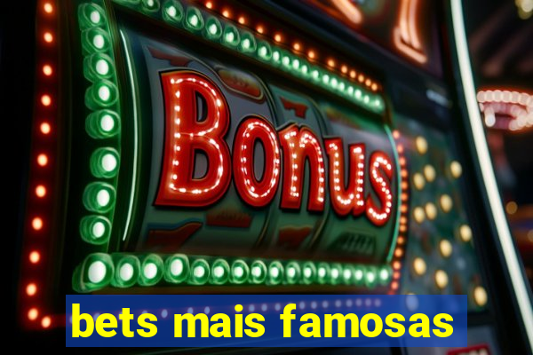 bets mais famosas