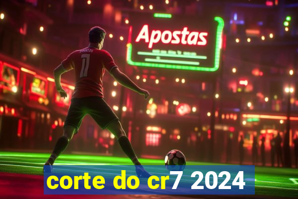 corte do cr7 2024