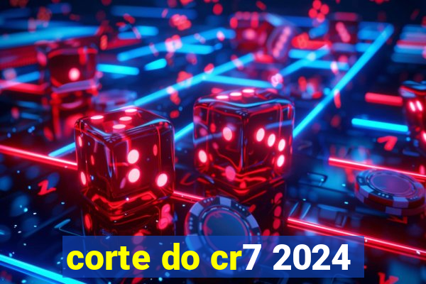 corte do cr7 2024