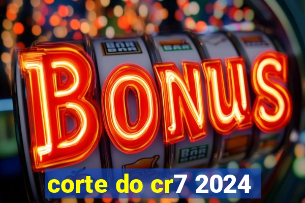 corte do cr7 2024