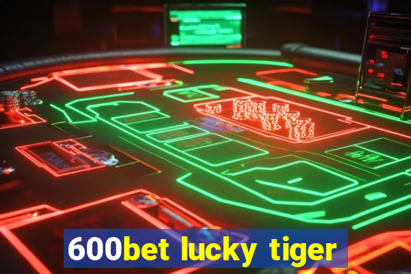 600bet lucky tiger