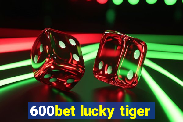 600bet lucky tiger