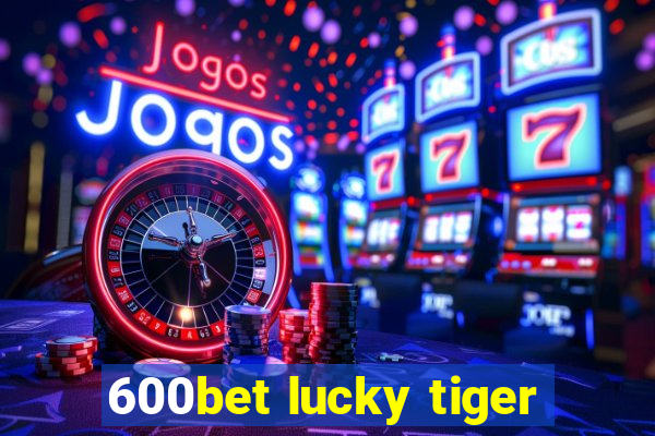 600bet lucky tiger