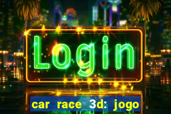 car race 3d: jogo de carros