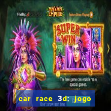 car race 3d: jogo de carros