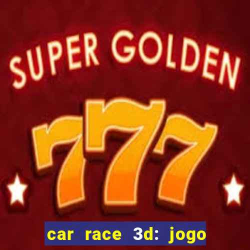 car race 3d: jogo de carros