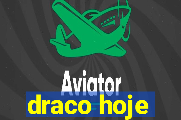 draco hoje