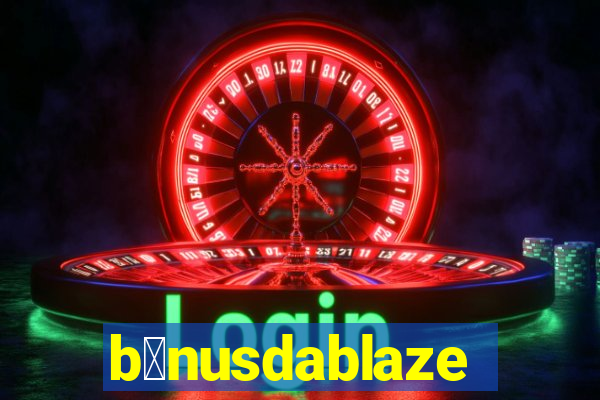 b么nusdablaze