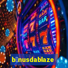 b么nusdablaze