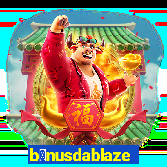 b么nusdablaze