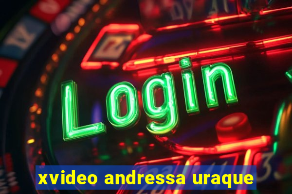 xvideo andressa uraque