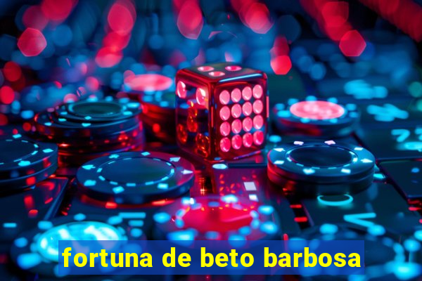 fortuna de beto barbosa