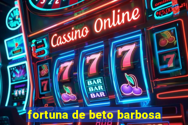 fortuna de beto barbosa