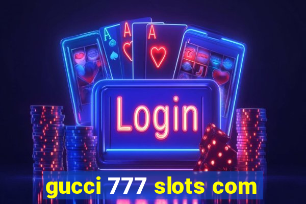 gucci 777 slots com