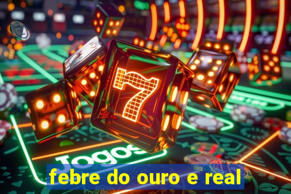 febre do ouro e real