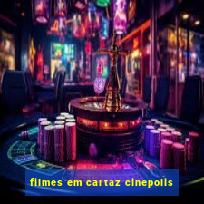 filmes em cartaz cinepolis