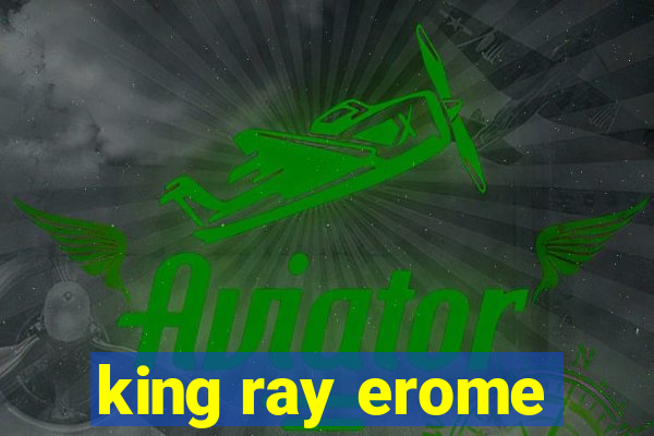 king ray erome