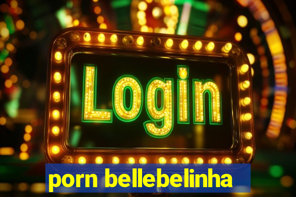 porn bellebelinha