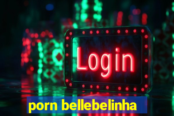 porn bellebelinha