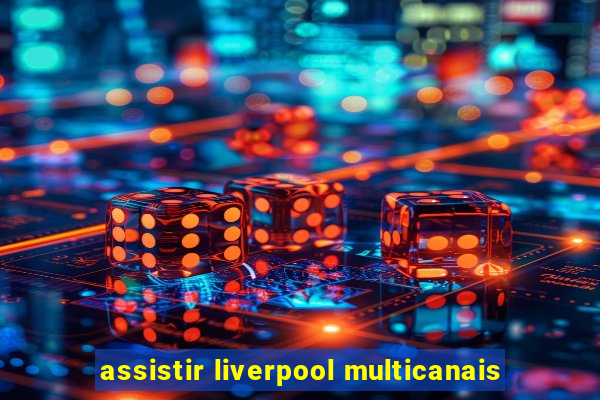 assistir liverpool multicanais