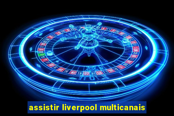 assistir liverpool multicanais