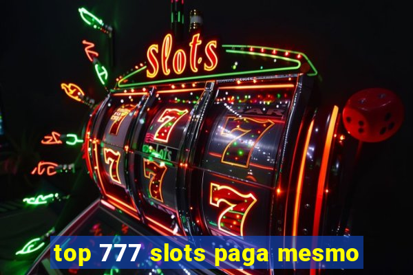 top 777 slots paga mesmo