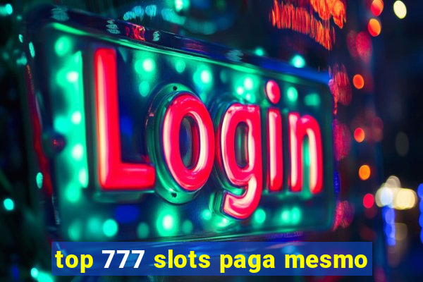 top 777 slots paga mesmo