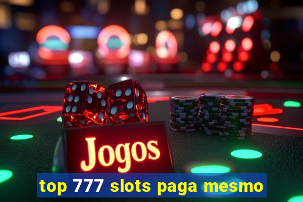 top 777 slots paga mesmo