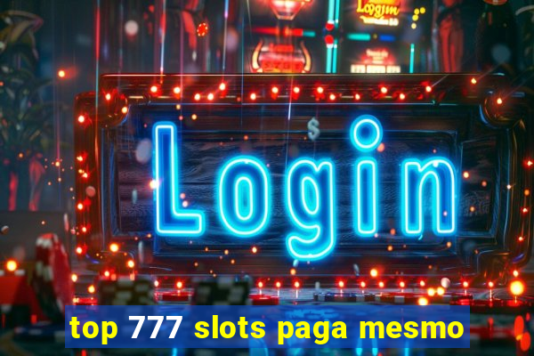 top 777 slots paga mesmo