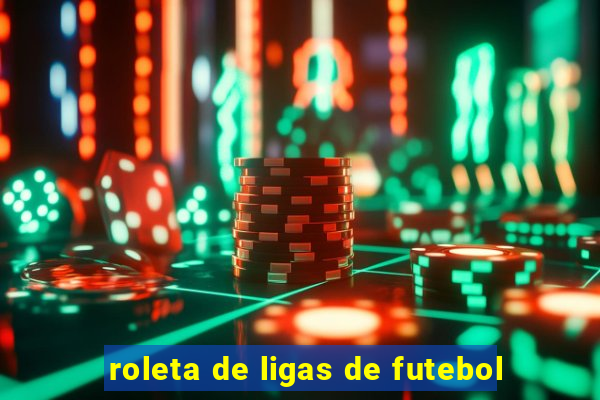 roleta de ligas de futebol