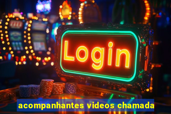 acompanhantes videos chamada