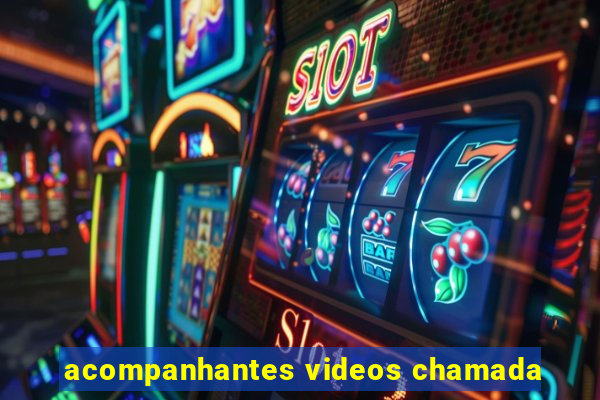 acompanhantes videos chamada