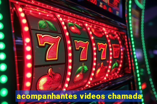 acompanhantes videos chamada