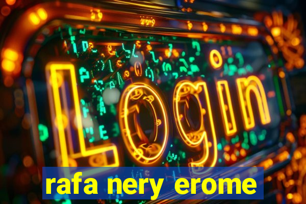 rafa nery erome