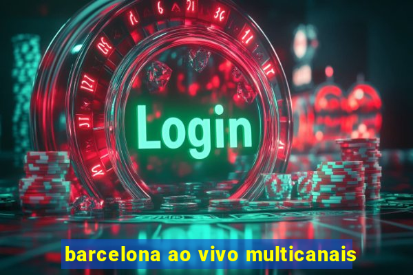 barcelona ao vivo multicanais