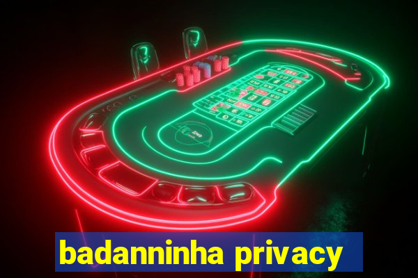 badanninha privacy