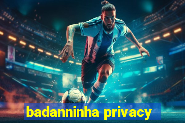 badanninha privacy