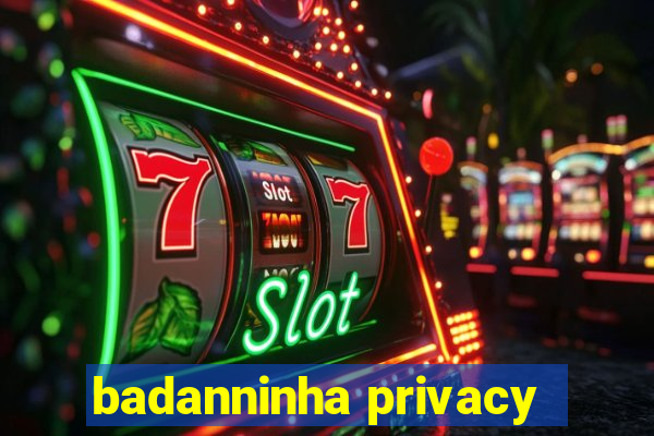 badanninha privacy