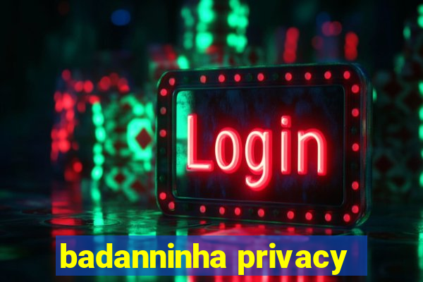 badanninha privacy