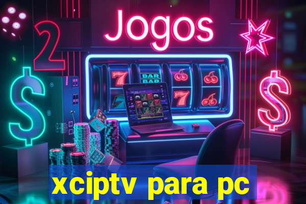 xciptv para pc