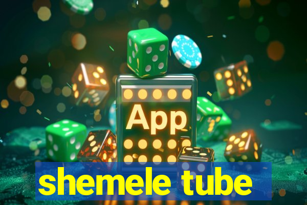 shemele tube