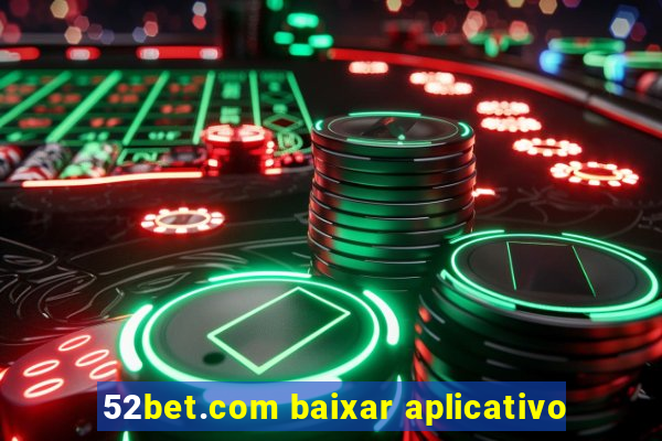 52bet.com baixar aplicativo