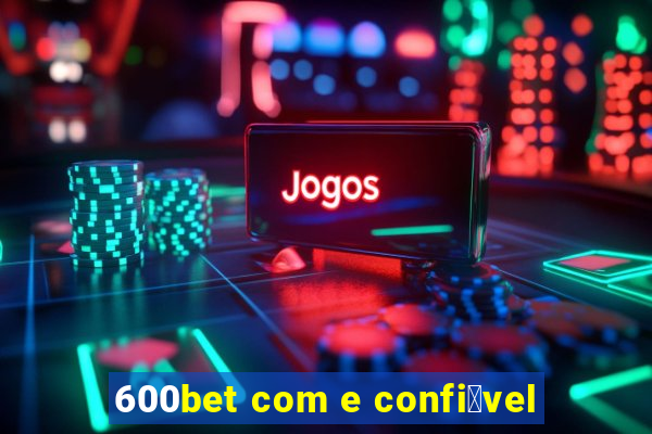 600bet com e confi谩vel