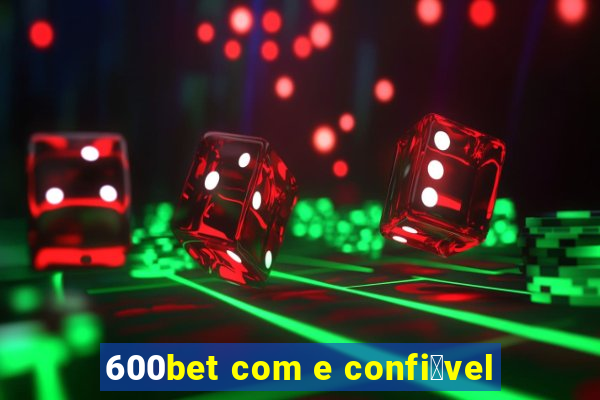 600bet com e confi谩vel