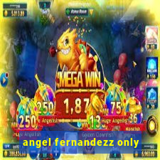 angel fernandezz only