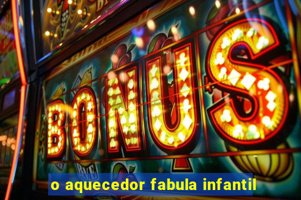 o aquecedor fabula infantil