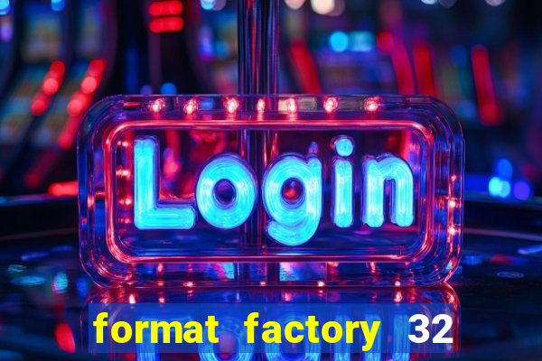 format factory 32 bits windows 7