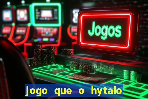 jogo que o hytalo santos joga para ganhar dinheiro