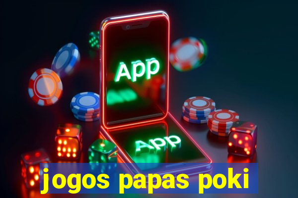 jogos papas poki