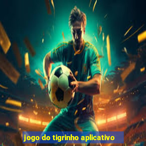 jogo do tigrinho aplicativo